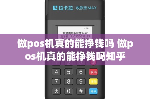 做pos机真的能挣钱吗 做pos机真的能挣钱吗知乎