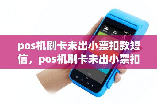 pos机刷卡未出小票扣款短信，pos机刷卡未出小票扣款短信提示