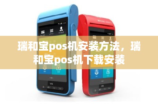 瑞和宝pos机安装方法，瑞和宝pos机下载安装