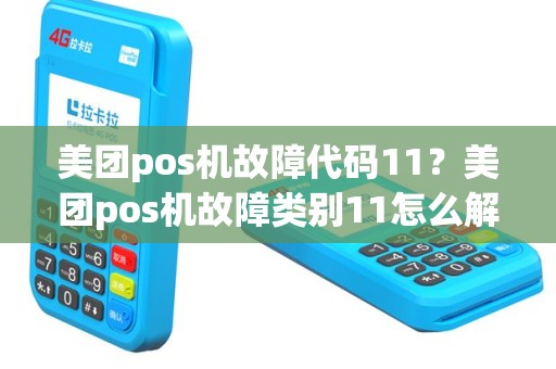 美团pos机故障代码11？美团pos机故障类别11怎么解决