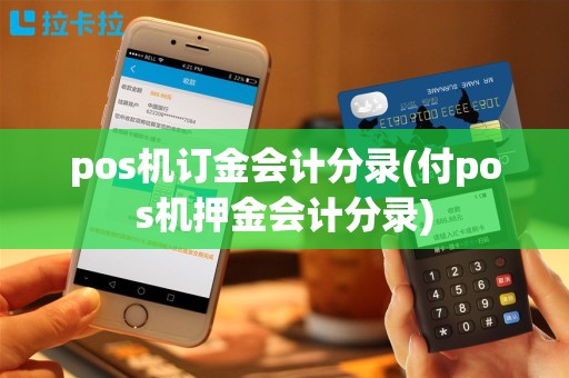 pos机订金会计分录(付pos机押金会计分录)