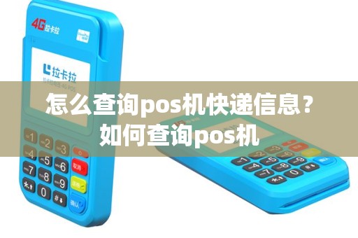 怎么查询pos机快递信息？如何查询pos机