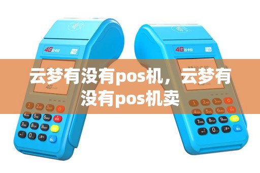 云梦有没有pos机，云梦有没有pos机卖