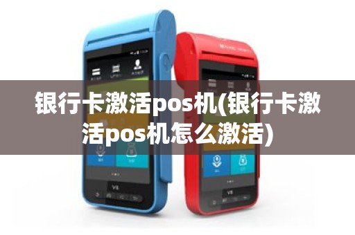银行卡激活pos机(银行卡激活pos机怎么激活)