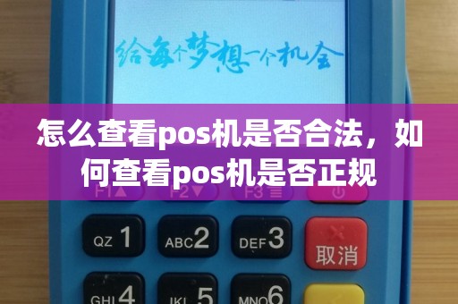 怎么查看pos机是否合法，如何查看pos机是否正规