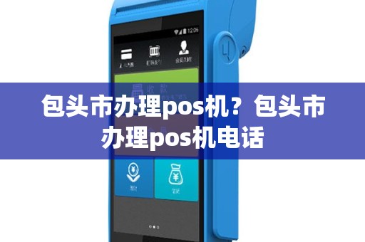 包头市办理pos机？包头市办理pos机电话