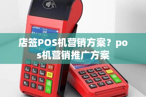 店签POS机营销方案？pos机营销推广方案