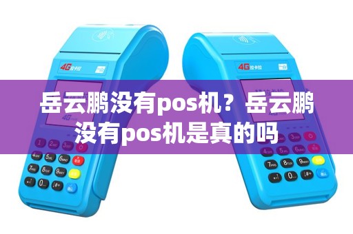 岳云鹏没有pos机？岳云鹏没有pos机是真的吗