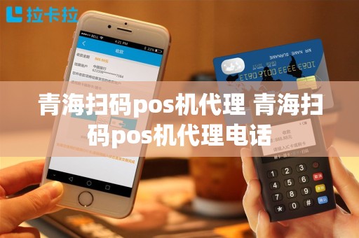 青海扫码pos机代理 青海扫码pos机代理电话