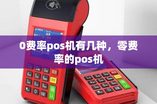 0费率pos机有几种，零费率的pos机