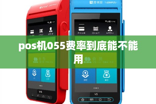 pos机055费率到底能不能用
