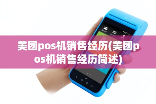 美团pos机销售经历(美团pos机销售经历简述)