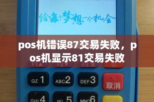 pos机错误87交易失败，pos机显示81交易失败