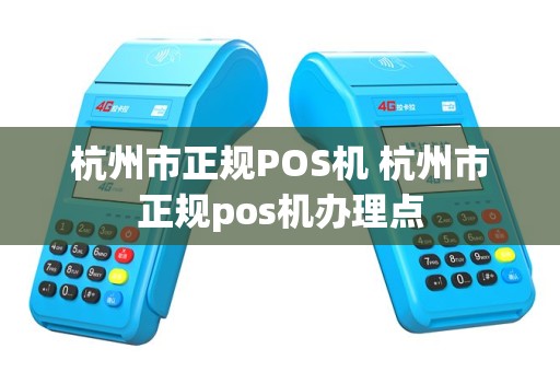 杭州市正规POS机 杭州市正规pos机办理点