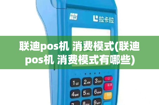 联迪pos机 消费模式(联迪pos机 消费模式有哪些)