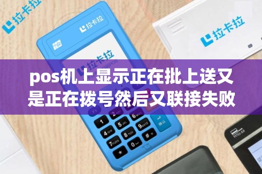 pos机上显示正在批上送又是正在拨号然后又联接失败我该怎么才能退出来呢？
