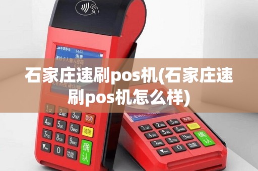 石家庄速刷pos机(石家庄速刷pos机怎么样)
