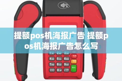 提额pos机海报广告 提额pos机海报广告怎么写
