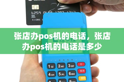 张店办pos机的电话，张店办pos机的电话是多少