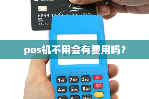 pos机不用会有费用吗？