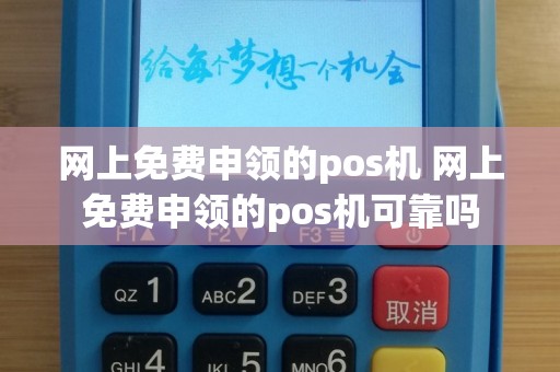 网上免费申领的pos机 网上免费申领的pos机可靠吗