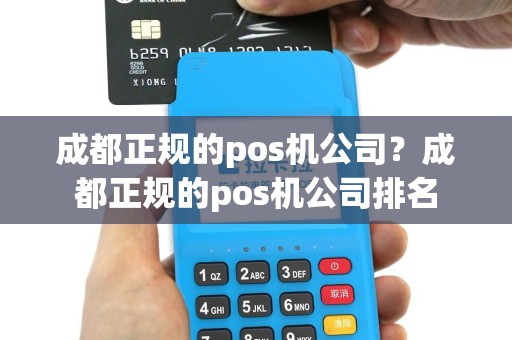 成都正规的pos机公司？成都正规的pos机公司排名