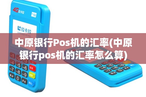 中原银行Pos机的汇率(中原银行pos机的汇率怎么算)