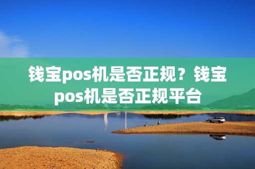 钱宝pos机是否正规？钱宝pos机是否正规平台