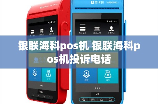 银联海科pos机 银联海科pos机投诉电话