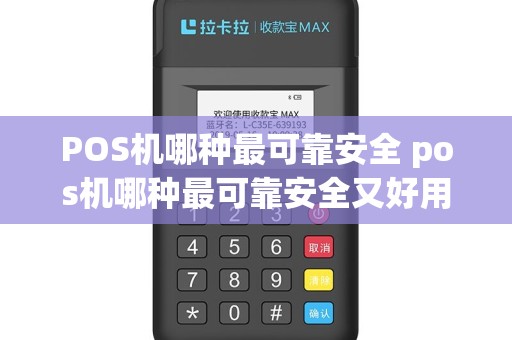 POS机哪种最可靠安全 pos机哪种最可靠安全又好用