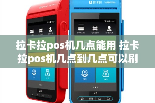 拉卡拉pos机几点能用 拉卡拉pos机几点到几点可以刷卡