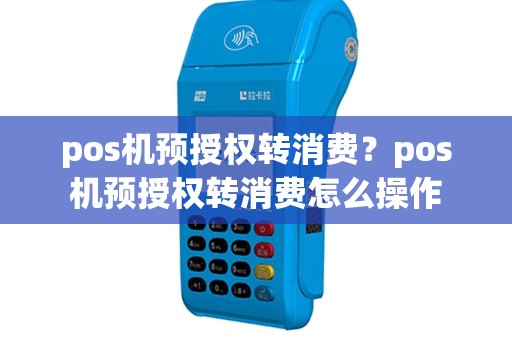pos机预授权转消费？pos机预授权转消费怎么操作