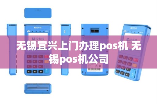 无锡宜兴上门办理pos机 无锡pos机公司
