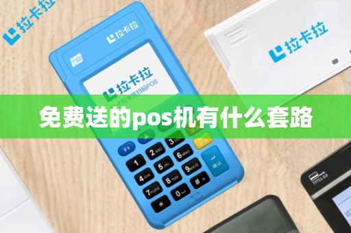免费送的pos机有什么套路