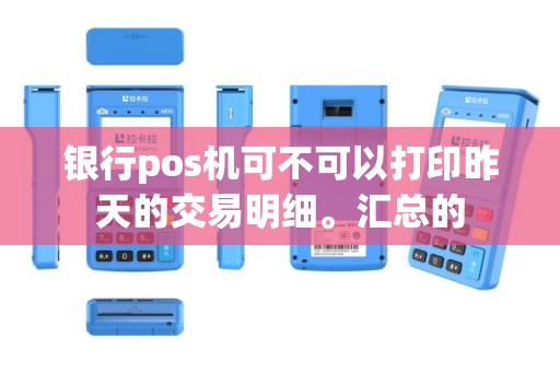 银行pos机可不可以打印昨天的交易明细。汇总的