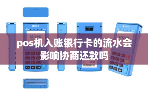 pos机入账银行卡的流水会影响协商还款吗