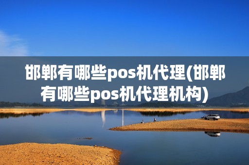 邯郸有哪些pos机代理(邯郸有哪些pos机代理机构)