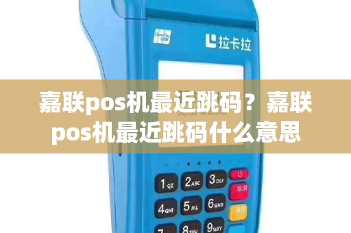 嘉联pos机最近跳码？嘉联pos机最近跳码什么意思