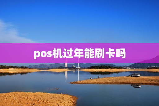 pos机过年能刷卡吗