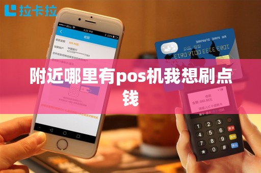 附近哪里有pos机我想刷点钱
