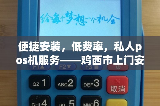便捷安装，低费率，私人pos机服务——鸡西市上门安装