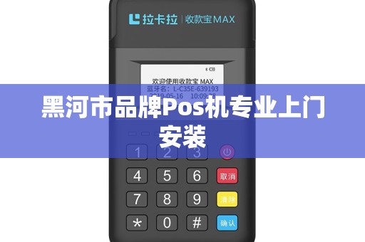 黑河市品牌Pos机专业上门安装