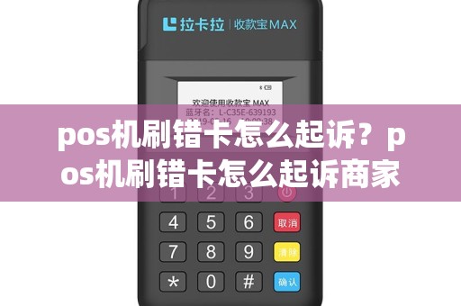 pos机刷错卡怎么起诉？pos机刷错卡怎么起诉商家