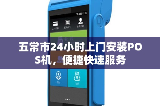 五常市24小时上门安装POS机，便捷快速服务