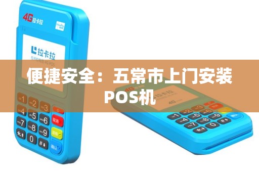 便捷安全：五常市上门安装POS机