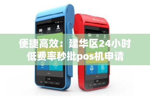 便捷高效：建华区24小时低费率秒批pos机申请