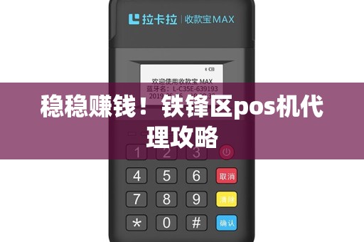 稳稳赚钱！铁锋区pos机代理攻略