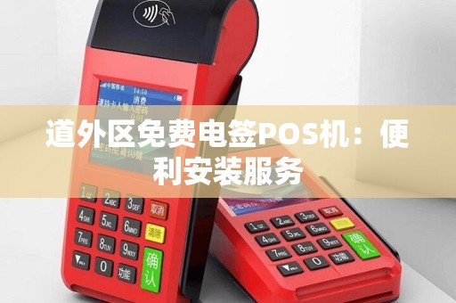 道外区免费电签POS机：便利安装服务