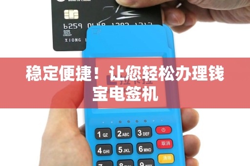 稳定便捷！让您轻松办理钱宝电签机