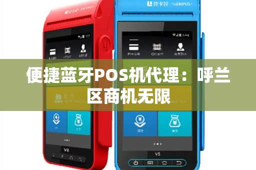 便捷蓝牙POS机代理：呼兰区商机无限